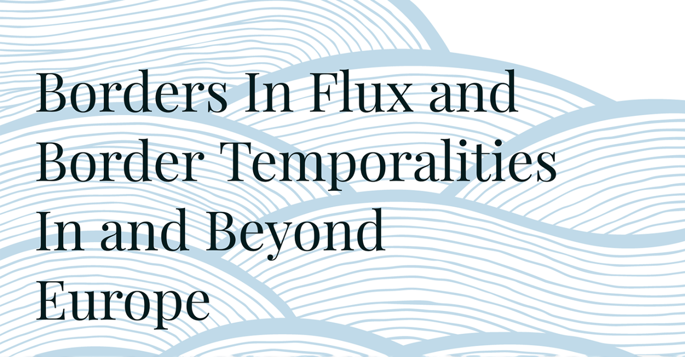 Borders In Flux and Border Temporalities In and Beyond Europe
